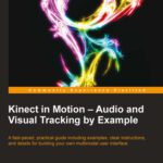 خرید و دانلود نسخه کامل کتاب Kinect in Motion – Audio and Visual Tracking by Example: A fast-paced, practical guide including examples, clear instructions, and details for building your own multimodal user interface