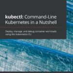 خرید و دانلود نسخه کامل کتاب kubectl: Command-Line Kubernetes in a Nutshell
