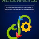 خرید و دانلود نسخه کامل کتاب Kubernetes: A Comprehensive Step-by-Step Guide for Beginners to Master Kubernetes Efficiently