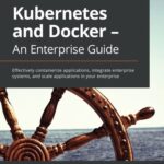 خرید و دانلود نسخه کامل کتاب Kubernetes and Docker – An Enterprise Guide: Effectively containerize applications, integrate enterprise systems and scale applications in your enterprise