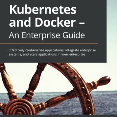 خرید و دانلود نسخه کامل کتاب Kubernetes and Docker – An Enterprise Guide: Effectively containerize applications, integrate enterprise systems and scale applications in your enterprise