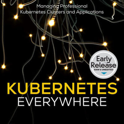 خرید و دانلود نسخه کامل کتاب Kubernetes Everywhere: Managing Professional Kubernetes Clusters and Applications (Early Release)