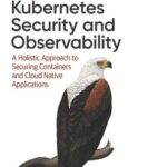 خرید و دانلود نسخه کامل کتاب Kubernetes Security and Observability: A Holistic Approach to Securing Containers and Cloud Native Applications