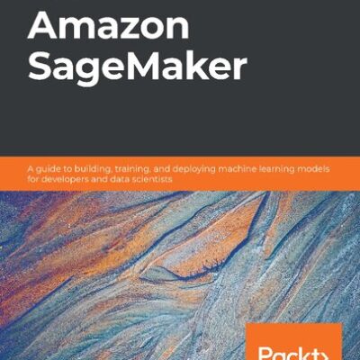 خرید و دانلود نسخه کامل کتاب Learn Amazon SageMaker: A guide to building, training, and deploying machine learning models for developers and data scientists