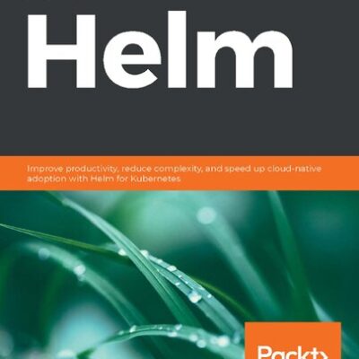 خرید و دانلود نسخه کامل کتاب Learn Helm: Improve productivity, reduce complexity, and speed up cloud-native adoption with Helm for Kubernetes