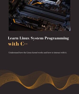 خرید و دانلود نسخه کامل کتاب learn Linux system programming with C++: Understand how the Linux kernel works and how to interact with it. (Python Trailblazer’s Bible)