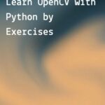 خرید و دانلود نسخه کامل کتاب Learn OpenCV with Python by Exercises: Build Computer Vision Algorithms by OpenCV with Python for Image Processing