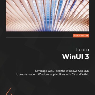 خرید و دانلود نسخه کامل کتاب Learn WinUI 3: Leverage WinUI and the Windows App SDK to create modern Windows applications with C# and XAML