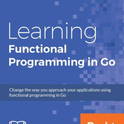 خرید و دانلود نسخه کامل کتاب Learning Functional Programming in Go: Change the way you approach your applications using functional programming in Go