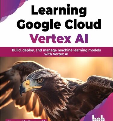 خرید و دانلود نسخه کامل کتاب Learning Google Cloud Vertex AI: Build, deploy, and manage machine learning models with Vertex AI