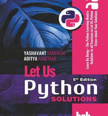 خرید و دانلود نسخه کامل کتاب Let Us Python Solutions – 5th Edition: Learn By Doing – The Python Learning Mantra Solutions to all Exercises