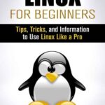 خرید و دانلود نسخه کامل کتاب Linux for Beginners: Tips, Tricks, and Information to Use Linux Like a Pro (Manual Users Guide)