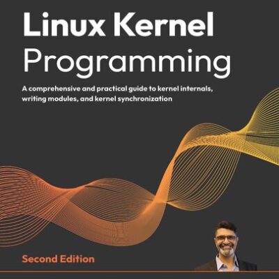 خرید و دانلود نسخه کامل کتاب Linux Kernel Programming: A comprehensive and practical guide to kernel internals, writing modules, and kernel synchronization