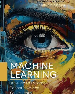 خرید و دانلود نسخه کامل کتاب Machine Learning: A Guide to PyTorch, TensorFlow, and Scikit-Learn: Mastering Machine Learning With Python