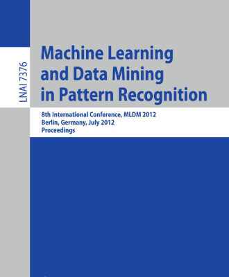 خرید و دانلود نسخه کامل کتاب Machine Learning and Data Mining in Pattern Recognition: 8th International Conference, MLDM 2012, Berlin, Germany, July 13-20, 2012. Proceedings