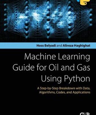 خرید و دانلود نسخه کامل کتاب Machine Learning Guide for Oil and Gas Using Python: A Step-by-Step Breakdown with Data, Algorithms, Codes, and Applications