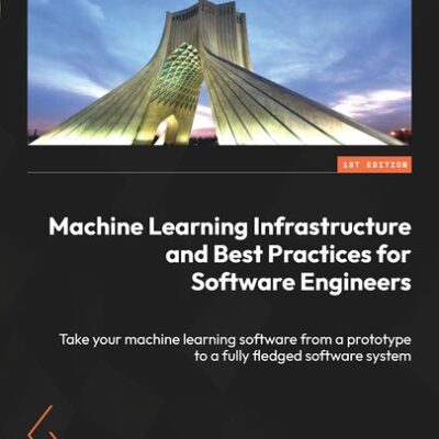 خرید و دانلود نسخه کامل کتاب Machine Learning Infrastructure and Best Practices for Software Engineers