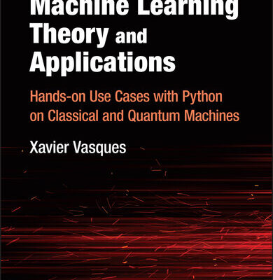 خرید و دانلود نسخه کامل کتاب Machine Learning Theory and Applications : Hands-on Use Cases with Python on Classical and Quantum Machines