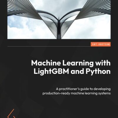 خرید و دانلود نسخه کامل کتاب Machine Learning with LightGBM and Python: A practitioner’s guide to developing production-ready machine learning systems