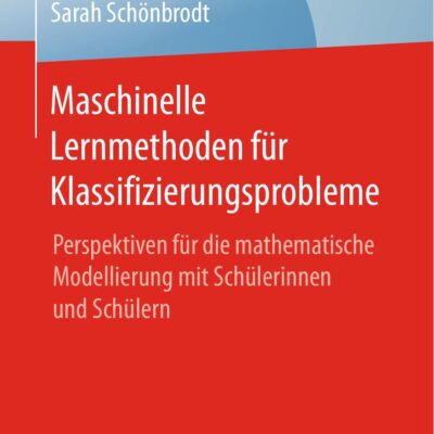 خرید و دانلود نسخه کامل کتاب Maschinelle Lernmethoden für Klassifizierungsprobleme: Perspektiven für die mathematische Modellierung mit Schülerinnen und Schülern