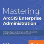 خرید و دانلود نسخه کامل کتاب Mastering ArcGIS Enterprise Administration: Install, configure, and manage ArcGIS Enterprise to publish, optimize, and secure GIS services