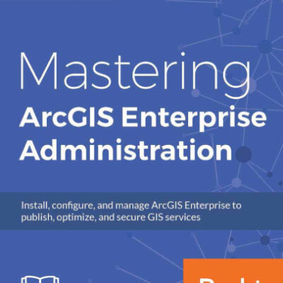 خرید و دانلود نسخه کامل کتاب Mastering ArcGIS Enterprise Administration: Install, configure, and manage ArcGIS Enterprise to publish, optimize, and secure GIS services