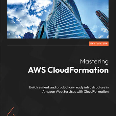 خرید و دانلود نسخه کامل کتاب Mastering AWS CloudFormation: Build resilient and production-ready infrastructure in Amazon Web Services with CloudFormation, 2e