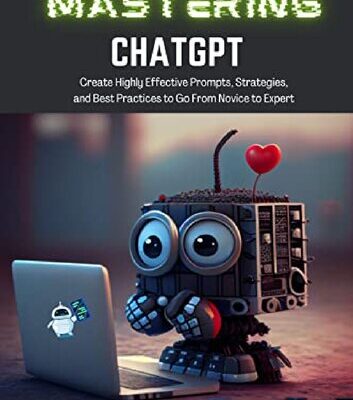 خرید و دانلود نسخه کامل کتاب Mastering ChatGPT: Create Highly Effective Prompts, Strategies, and Best Practices to Go From Novice to Expert