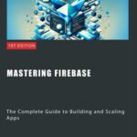 خرید و دانلود نسخه کامل کتاب Mastering Firebase: The Complete Guide to Building and Scaling Apps