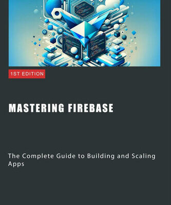 خرید و دانلود نسخه کامل کتاب Mastering Firebase: The Complete Guide to Building and Scaling Apps