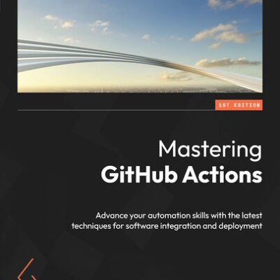 خرید و دانلود نسخه کامل کتاب Mastering GitHub Actions: Advance your automation skills with the latest techniques for software integration and deployment