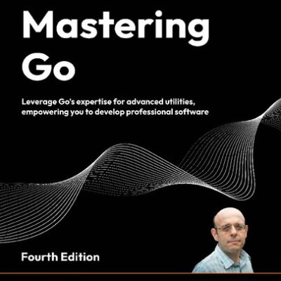 خرید و دانلود نسخه کامل کتاب Mastering Go: Leverage Go’s expertise for advanced utilities, empowering you to develop professional software, 4th Edition