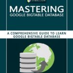 خرید و دانلود نسخه کامل کتاب Mastering Google Bigtable Database: A Comprehensive Guide to Learn Google Bigtable Database