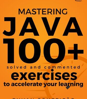 خرید و دانلود نسخه کامل کتاب Mastering Java: 100+ Solved and Commented Exercises to Accelerate your Learning