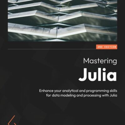 خرید و دانلود نسخه کامل کتاب Mastering Julia: Enhance your analytical and programming skills for data modeling and processing with Julia, 2nd Edition