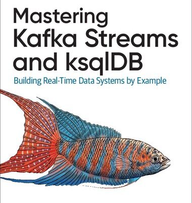 خرید و دانلود نسخه کامل کتاب Mastering Kafka Streams and ksqlDB: Building Real-Time Data Systems by Example