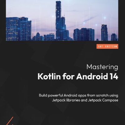 خرید و دانلود نسخه کامل کتاب Mastering Kotlin for Android 14: Build powerful Android apps from scratch using Jetpack libraries and Jetpack Compose