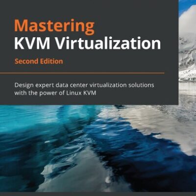 خرید و دانلود نسخه کامل کتاب Mastering KVM Virtualization: Design expert data center virtualization solutions with the power of Linux KVM