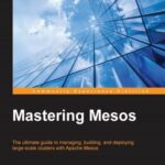 خرید و دانلود نسخه کامل کتاب Mastering Mesos: The ultimate guide to managing, building, and deploying large-scale clusters with Apache Mesos