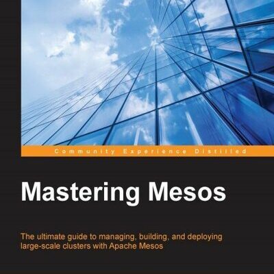 خرید و دانلود نسخه کامل کتاب Mastering Mesos: The ultimate guide to managing, building, and deploying large-scale clusters with Apache Mesos