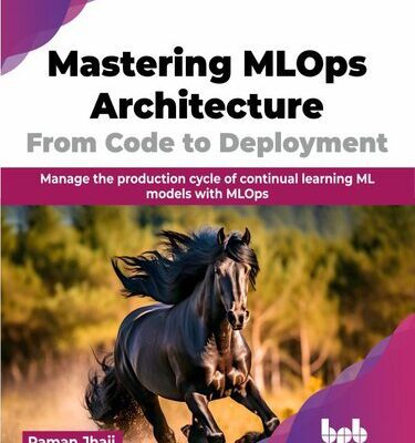 خرید و دانلود نسخه کامل کتاب Mastering MLOps Architecture: From Code to Deployment: Manage the production cycle of continual learning ML models with MLOps