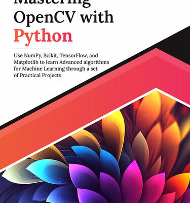 خرید و دانلود نسخه کامل کتاب Mastering OpenCV with Python: Use NumPy, Scikit, TensorFlow, and Matplotlib to learn Advanced algorithms for Machine Learning through a set of Practical Projects