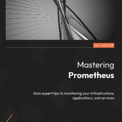 خرید و دانلود نسخه کامل کتاب Mastering Prometheus: Gain expert tips to monitoring your infrastructure, applications, and services