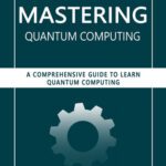 خرید و دانلود نسخه کامل کتاب Mastering Quantum Computing: A Comprehensive Guide to Learn Quantum Computing
