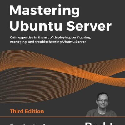 خرید و دانلود نسخه کامل کتاب Mastering Ubuntu Server: Gain expertise in the art of deploying, configuring, managing, and troubleshooting Ubuntu Server