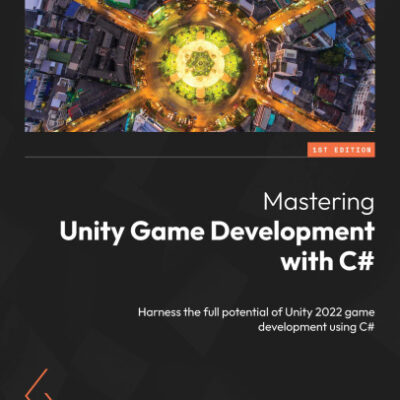 خرید و دانلود نسخه کامل کتاب Mastering Unity Game Development with C#: Harness the full potential of Unity 2022 game development using C#