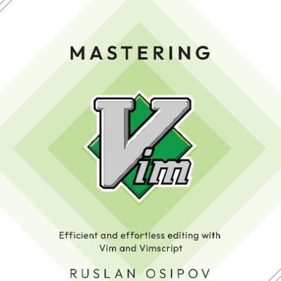 خرید و دانلود نسخه کامل کتاب Mastering Vim: Efficient and effortless editing with Vim and Vimscript