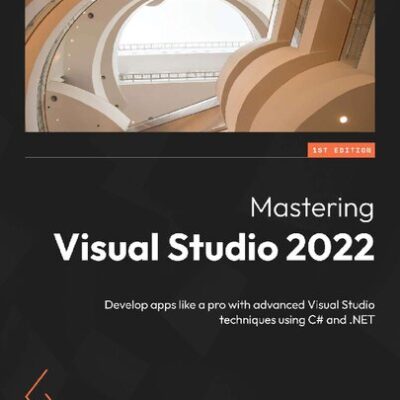خرید و دانلود نسخه کامل کتاب Mastering Visual Studio 2022: Develop apps like a pro with advanced Visual Studio techniques using C# and .NET