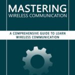 خرید و دانلود نسخه کامل کتاب Mastering Wireless Communication: A Comprehensive Guide to Learn Wireless Communication