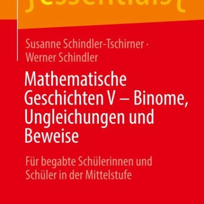خرید و دانلود نسخه کامل کتاب Mathematische Geschichten V – Binome, Ungleichungen und Beweise: Für begabte Schülerinnen und Schüler in der Mittelstufe